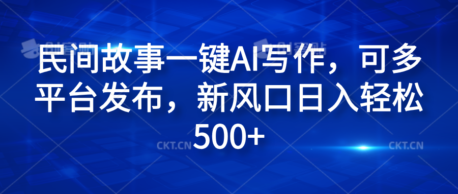 民间故事一键AI写作，可多平台发布，新风口日入轻松600+-北京金博维修中心