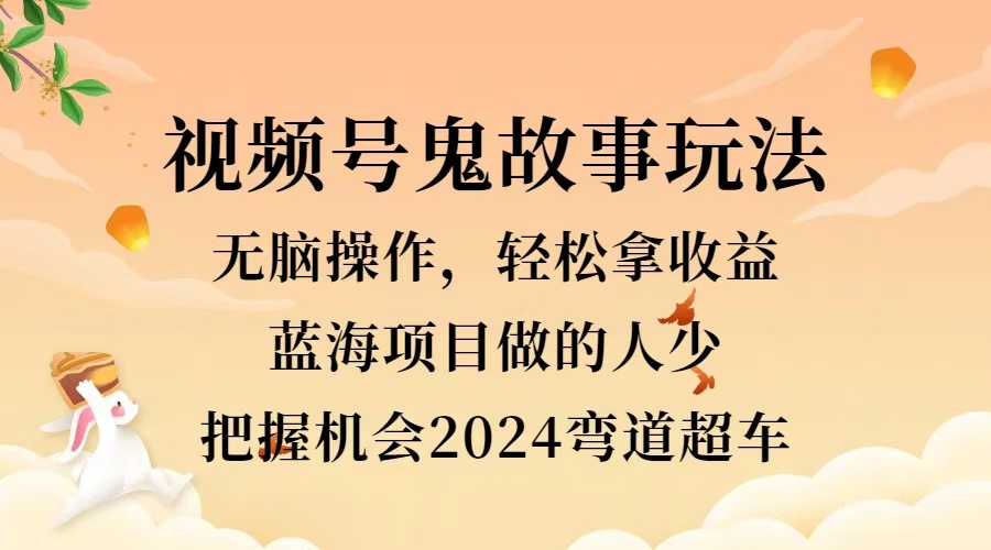 视频号冷门玩法，无脑操作，小白轻松上手拿收益，鬼故事流量爆火，轻松三位数，2024实现弯道超车-北京金博维修中心