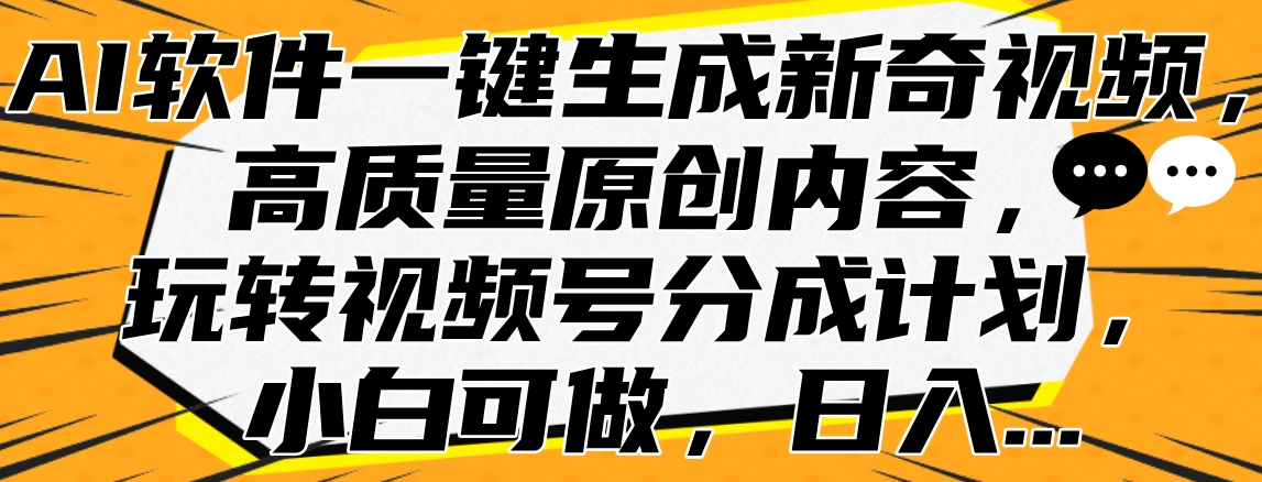 AI软件一键生成新奇视频，高质量原创内容，玩转视频号分成计划，小白可做，日入…-北京金博维修中心