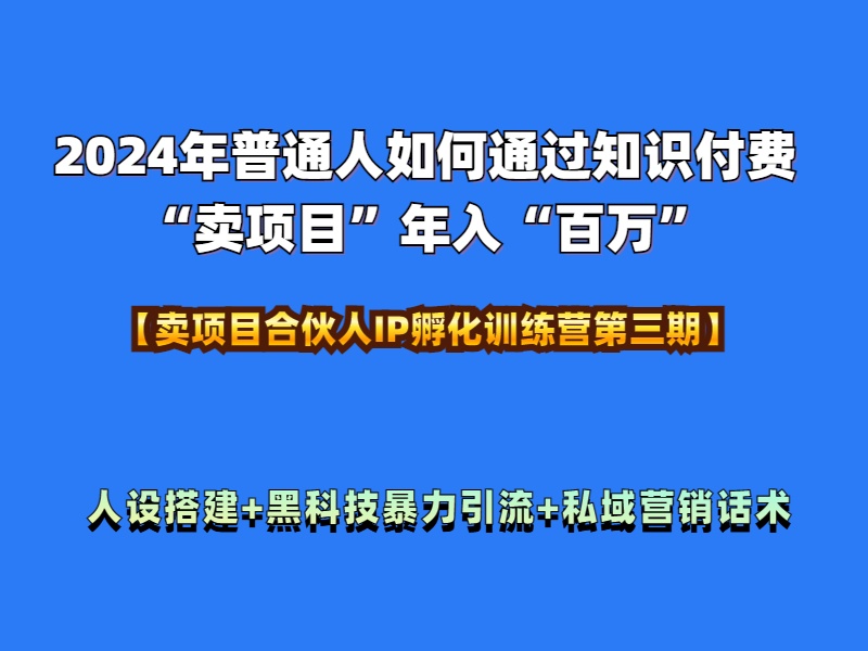 2024年普通人如何通过知识付费“卖项目”年入“百万”人设搭建-黑科技暴力引流-全流程-北京金博维修中心