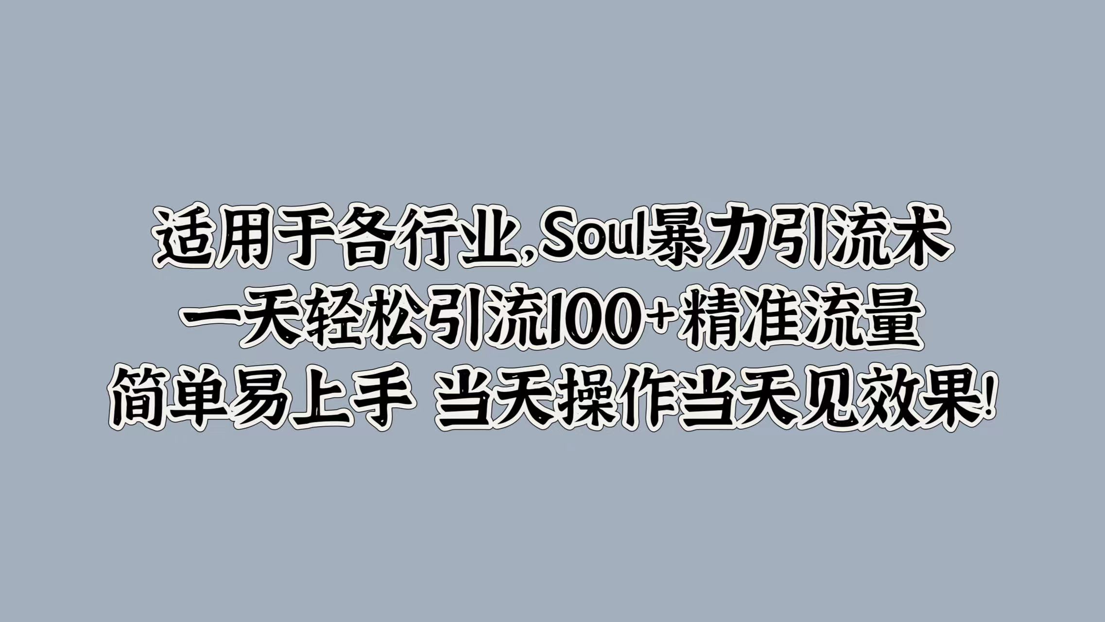 适用于各行业，Soul暴力引流术，一天轻松引流100+精准流量，简单易上手 当天操作当天见效果!-北京金博维修中心