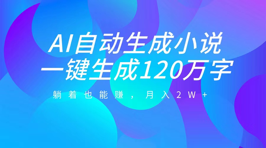 AI自动写小说，一键生成120万字，躺着也能赚，月入2W+-北京金博维修中心