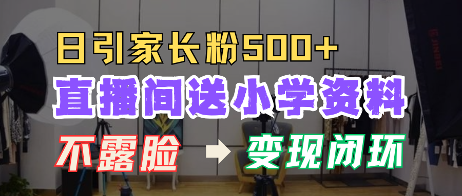 直播间送小学资料，每天引流家长粉500+，变现闭环模式！-北京金博维修中心