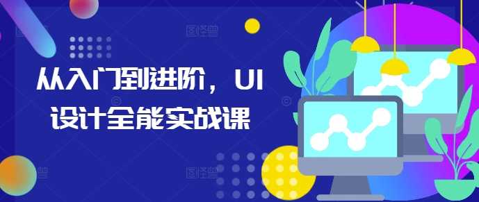 从入门到进阶，UI设计全能实战课-北京金博维修中心